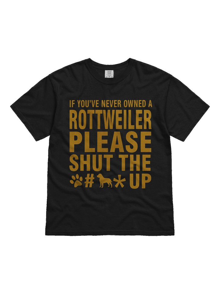 IF YOU'VE NEVER OWNED A ROTTWEILER PLEASE SHUT THE F # * UP Tee product image (2)