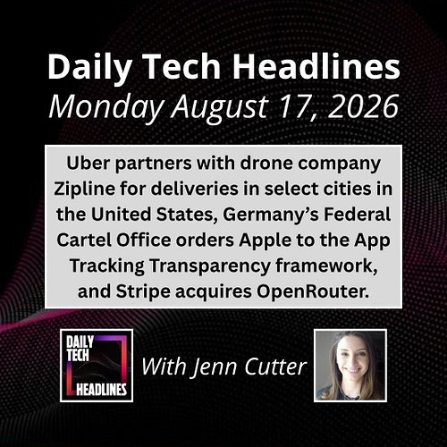 Daily Tech Headlines for Monday August 17, 2026 with Jenn Cutter - Uber partners with drone company Zipline for deliveries in...