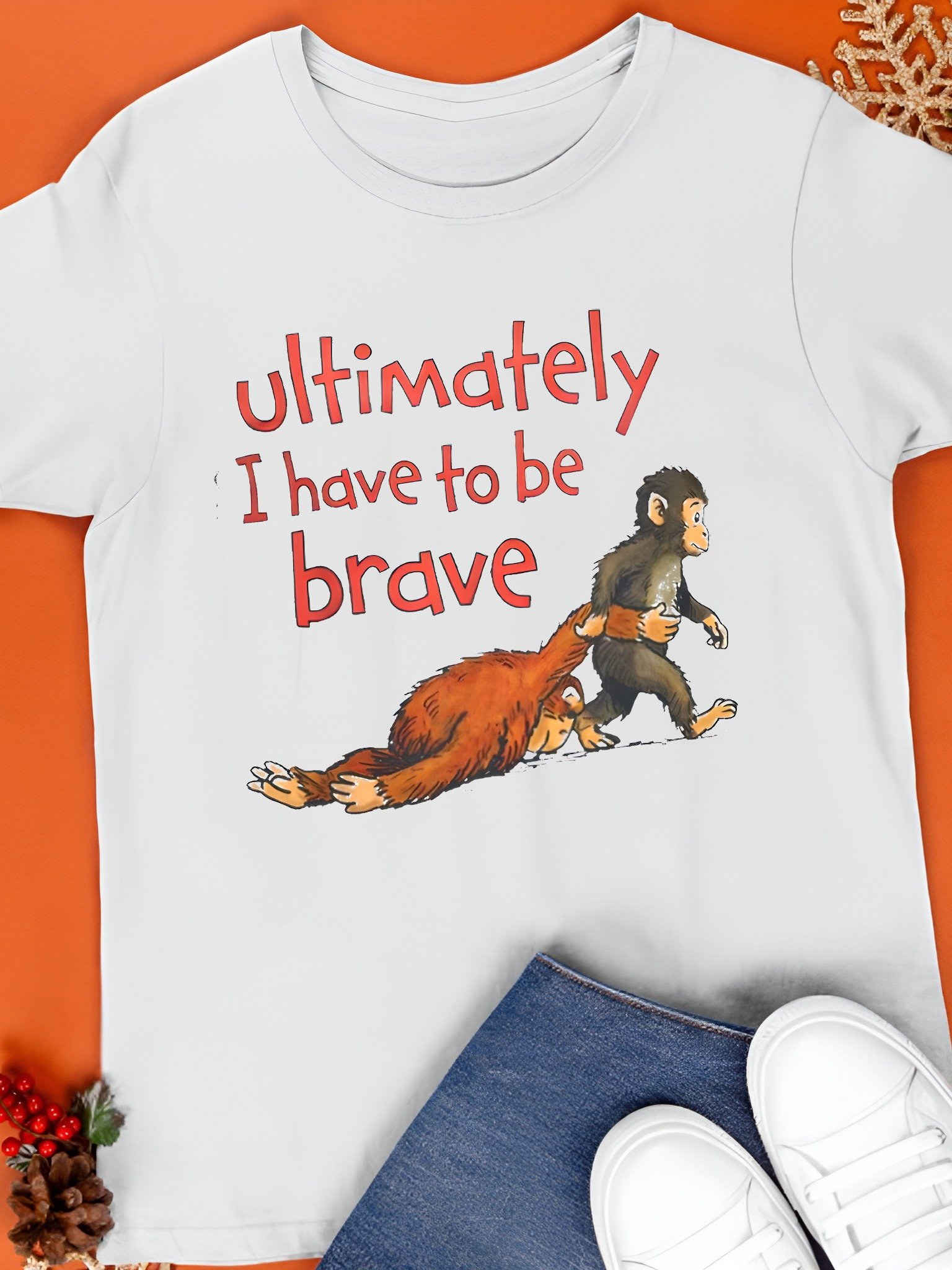 Ultimately I Have To Be Brave Shirt product image (1)