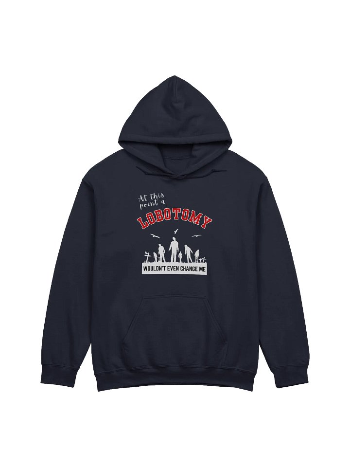 At This Point A Lobotomy Would't Even Change Me Hoodie product image (1)