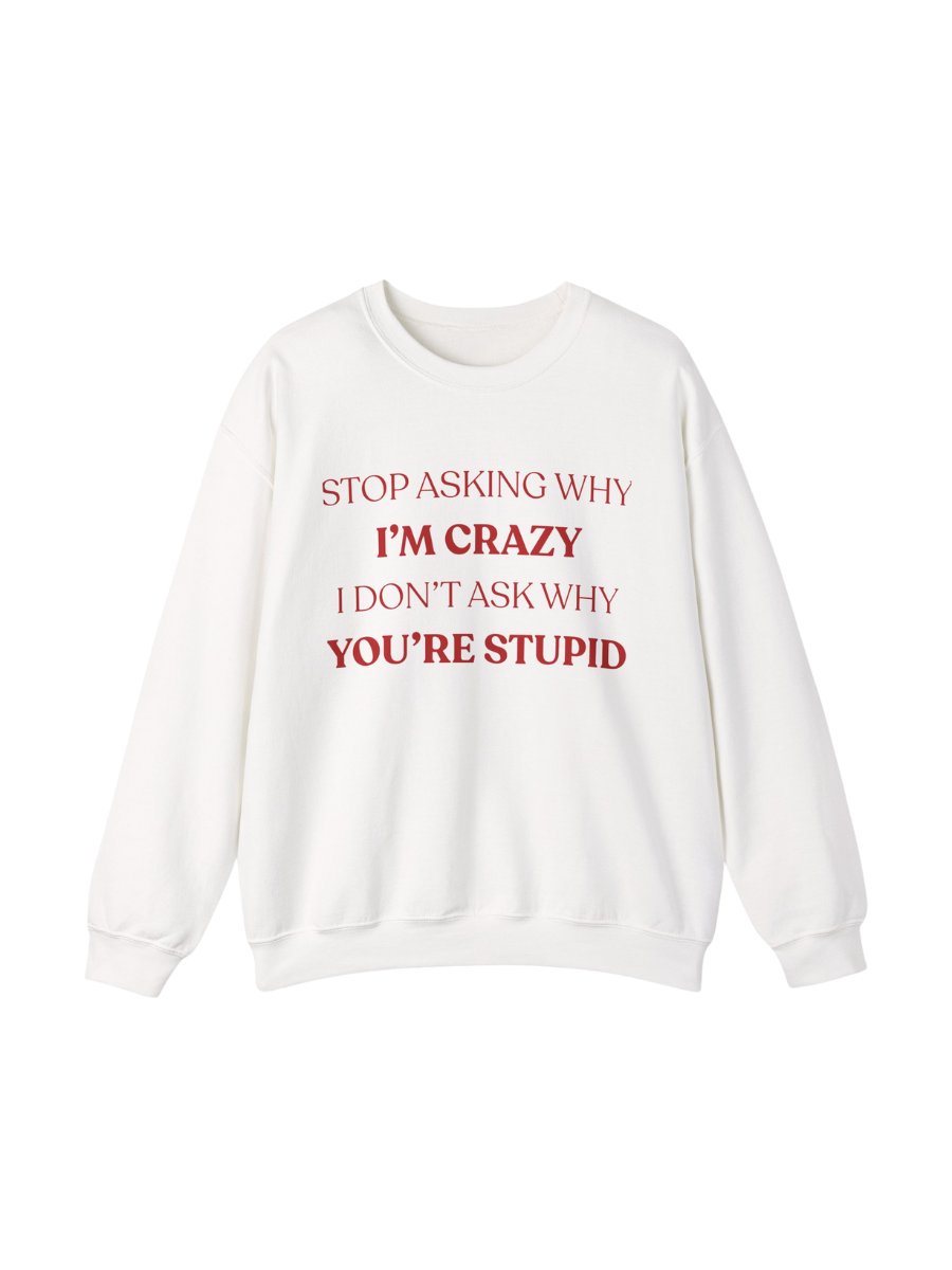 Stop Asking Why I'm Crazy Funny sweatshirt product image (1)