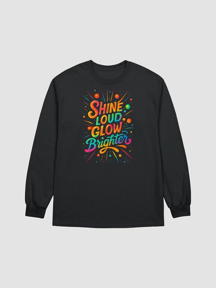 Shine Loud Glow Brighter – Bold & Bright Long Sleeve Tee product image (2)