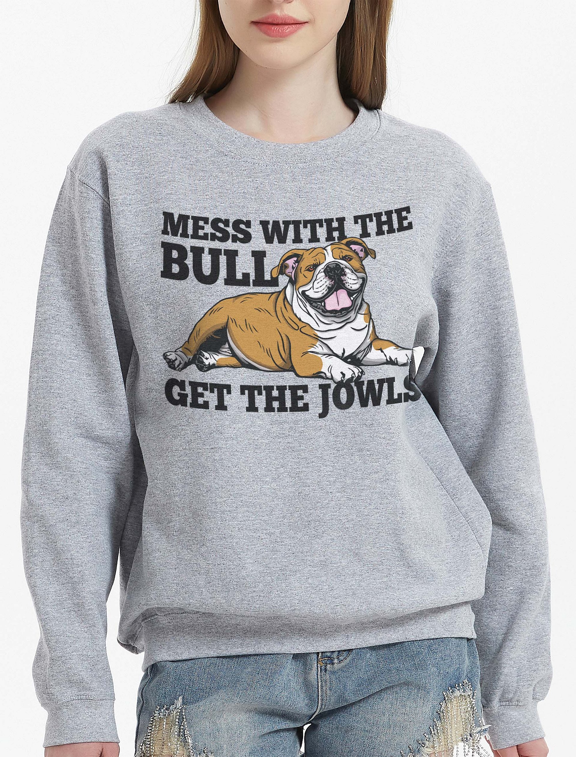 Mess with the Bull, Get the Jowls Sweatshirt of an English Bulldog | Funny Shirt for Bulldog Paw-rents product image (2)