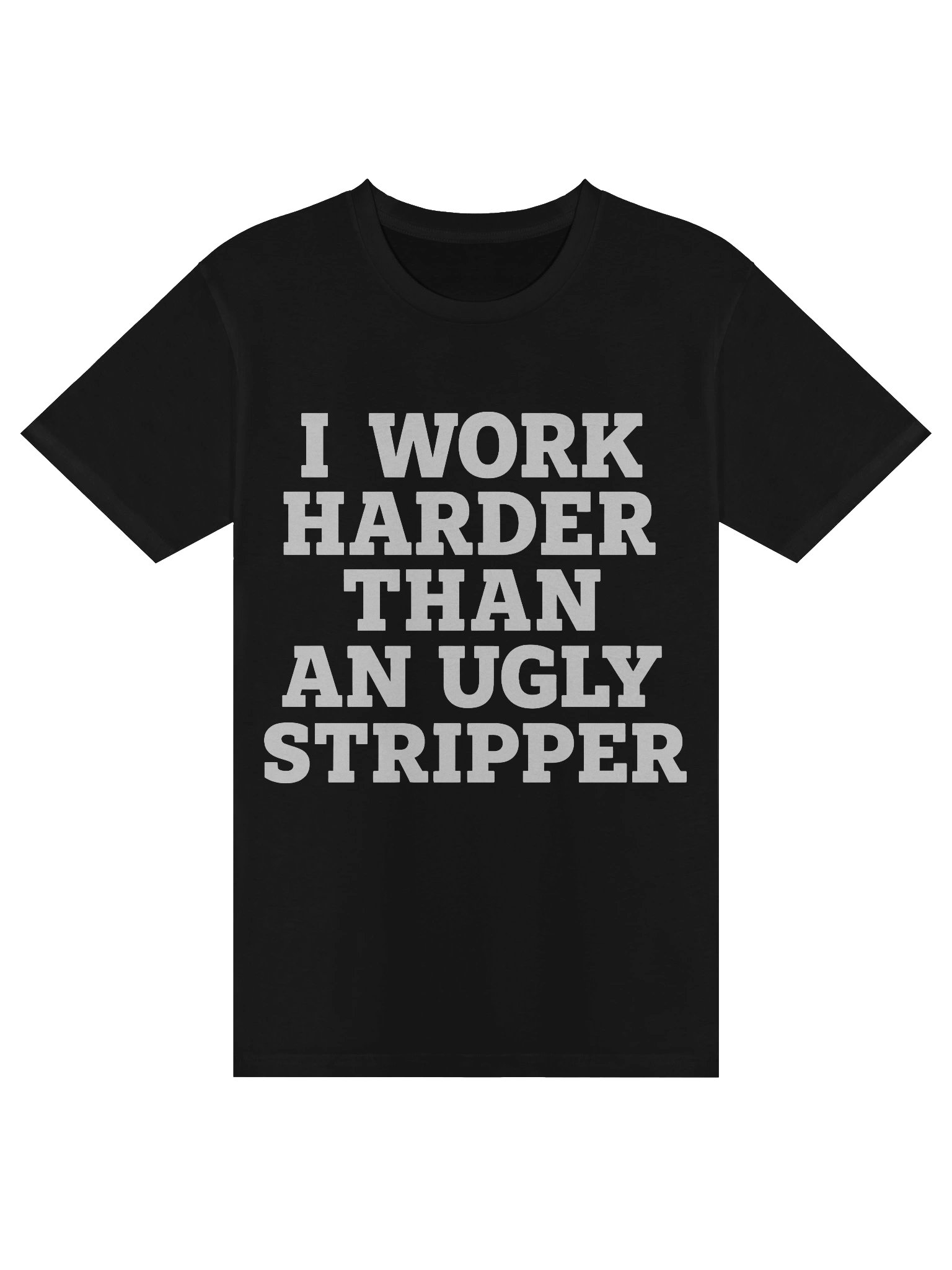 I Work Harder Than An Ugly Stripper Tee product image (1)