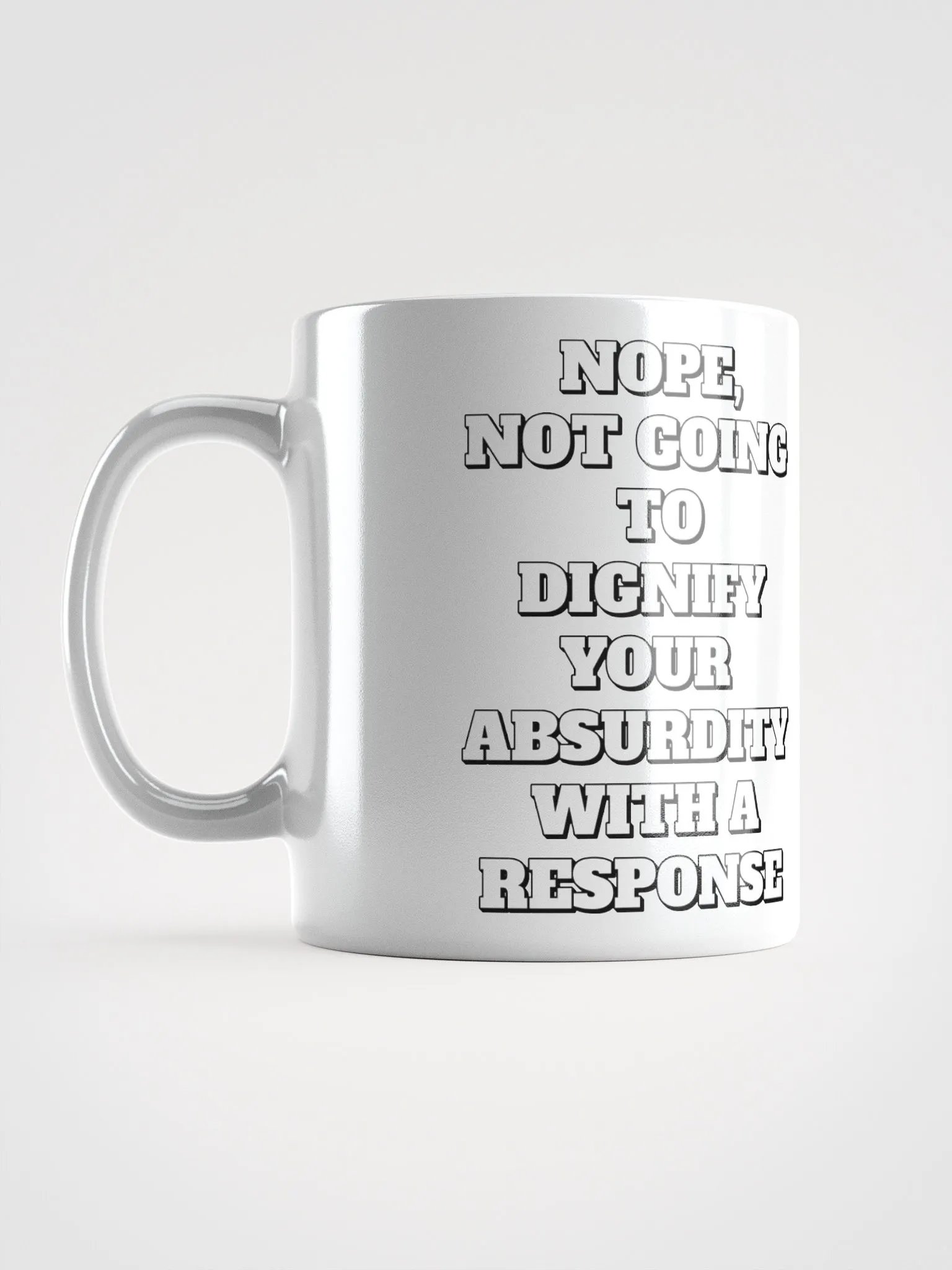Nope, Not Going To Diginfy Your Absurdity With A Response White Mug product image (17)