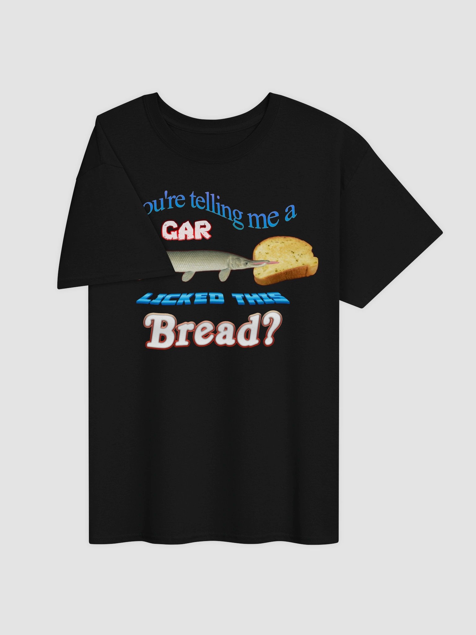 You're telling me a gar licked this bread T-shirt product image (7)