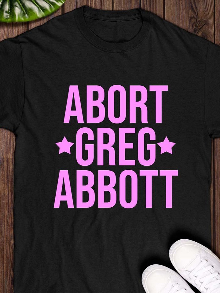 abort greg abbott 2025 T-shirt product image (1)