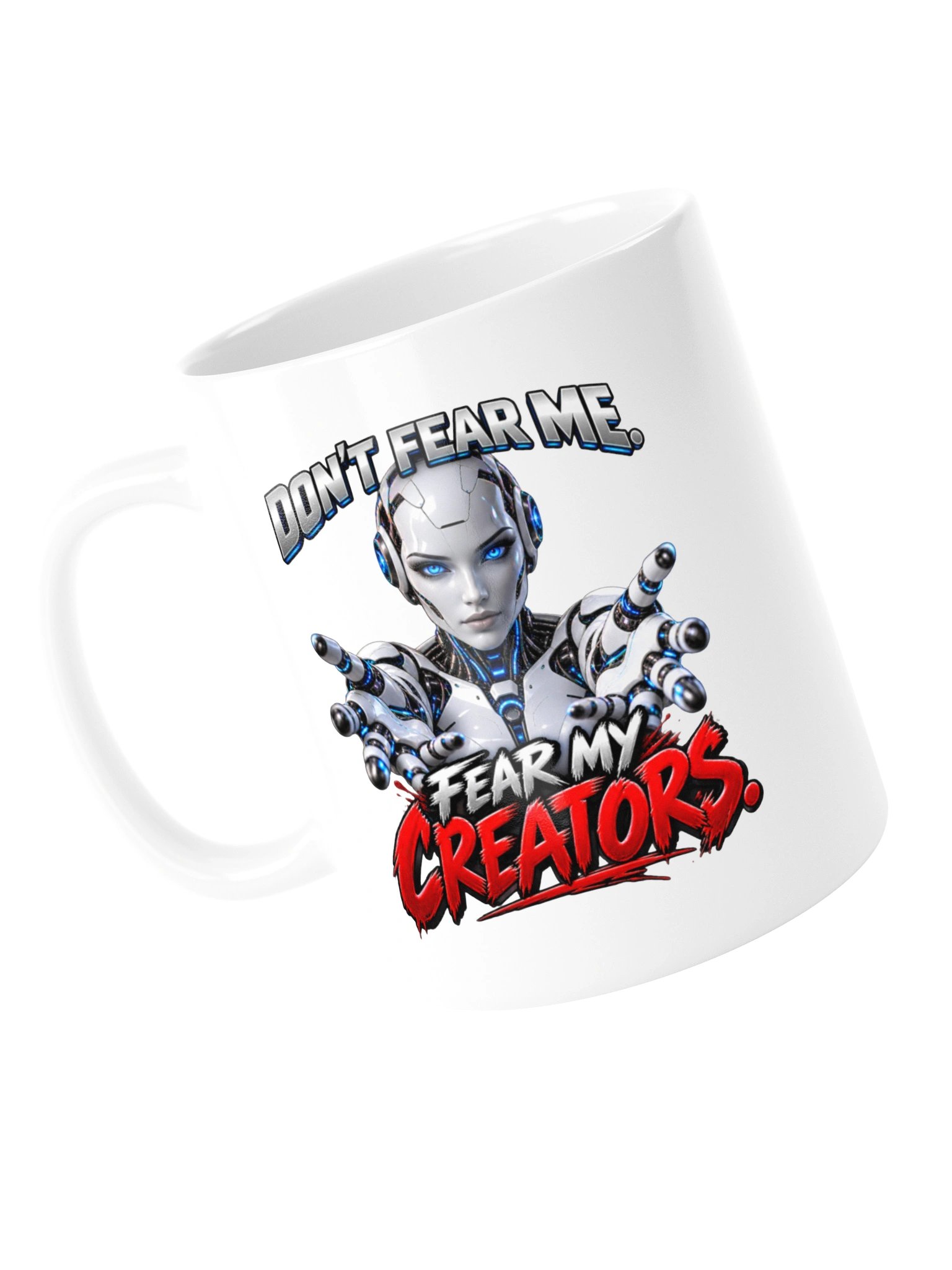 DON’T FEAR ME. FEAR MY CREATORS. AI HUMOR MUG product image (14)