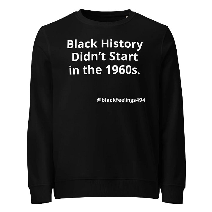 Black History Didn’t Start in the 1960s Sweatshirt product image (1)