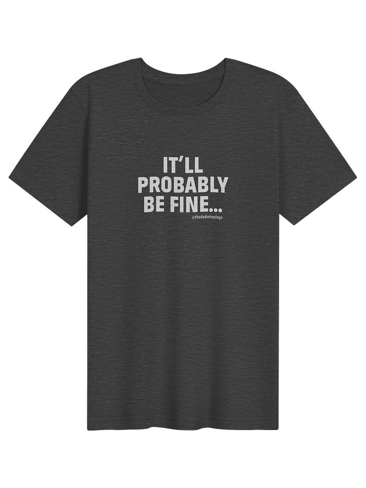 IT'LL PROBABLY BE FINE Tee — The Dad Plays product image (21)