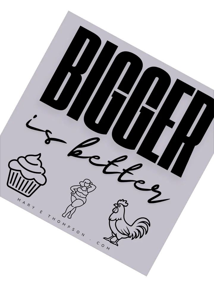 BIGGER is better Kiss Cut Sticker product image (5)