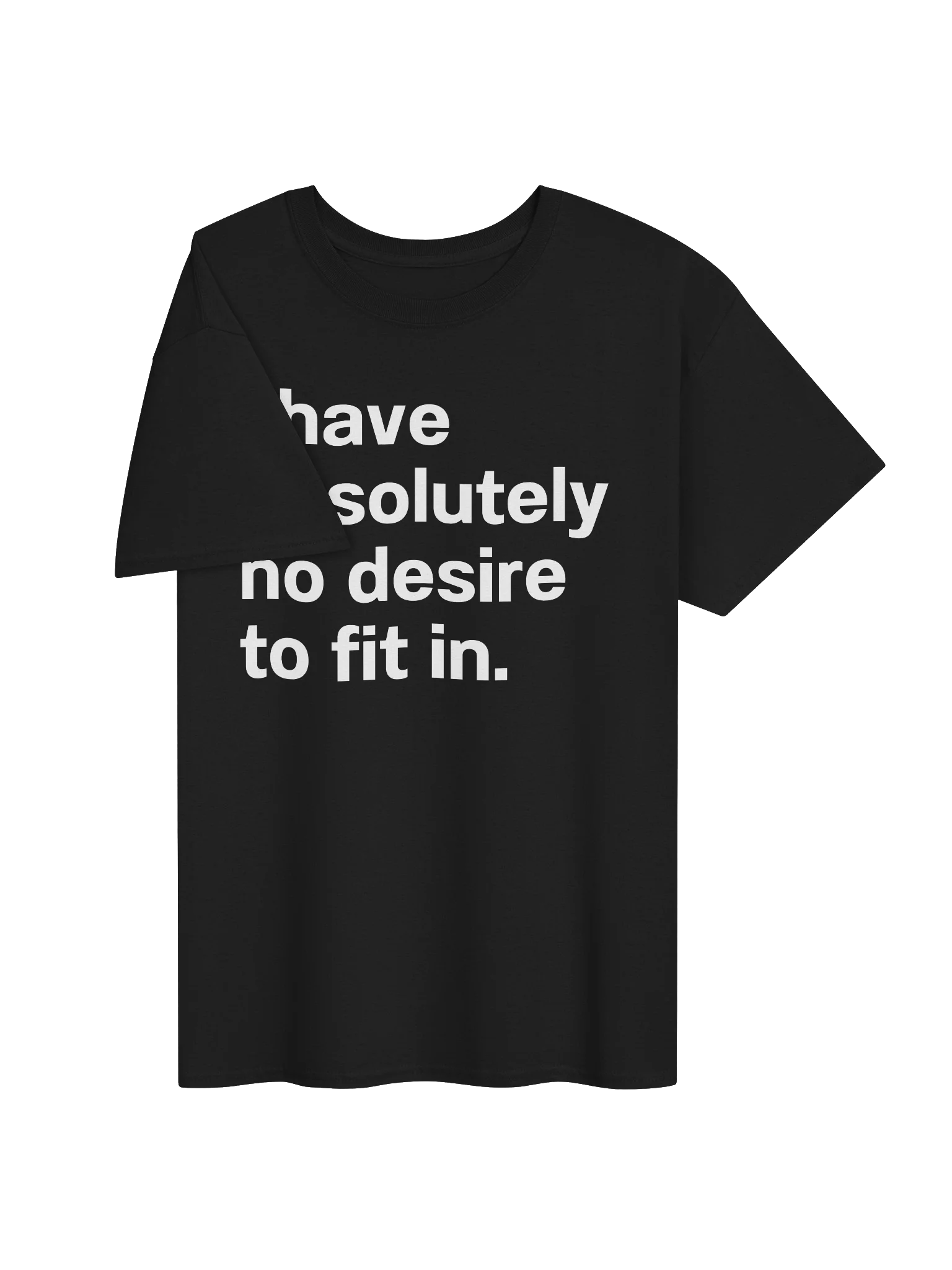 I have absolutely no desire to fit in. Unisex Shirt product image (25)