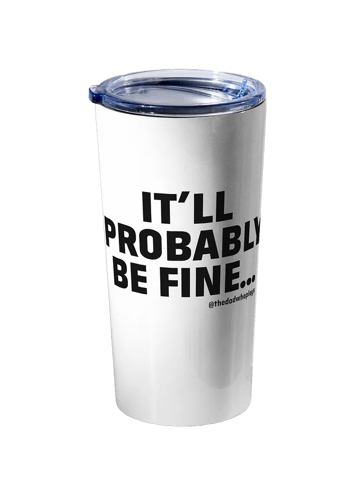IT'LL PROBABLY BE FINE... — 20oz Tumbler by The Dad Plays product image (2)