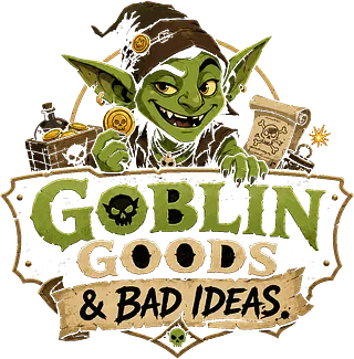 Goblin Goods and Bad Ideas