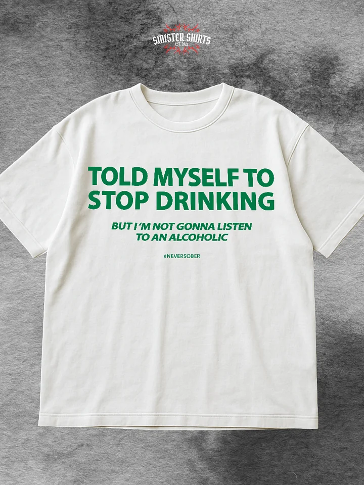Told Myself I Would Stop Drinking But I'm Not Gonna Listen To An Alcoholic Shirt product image (1)