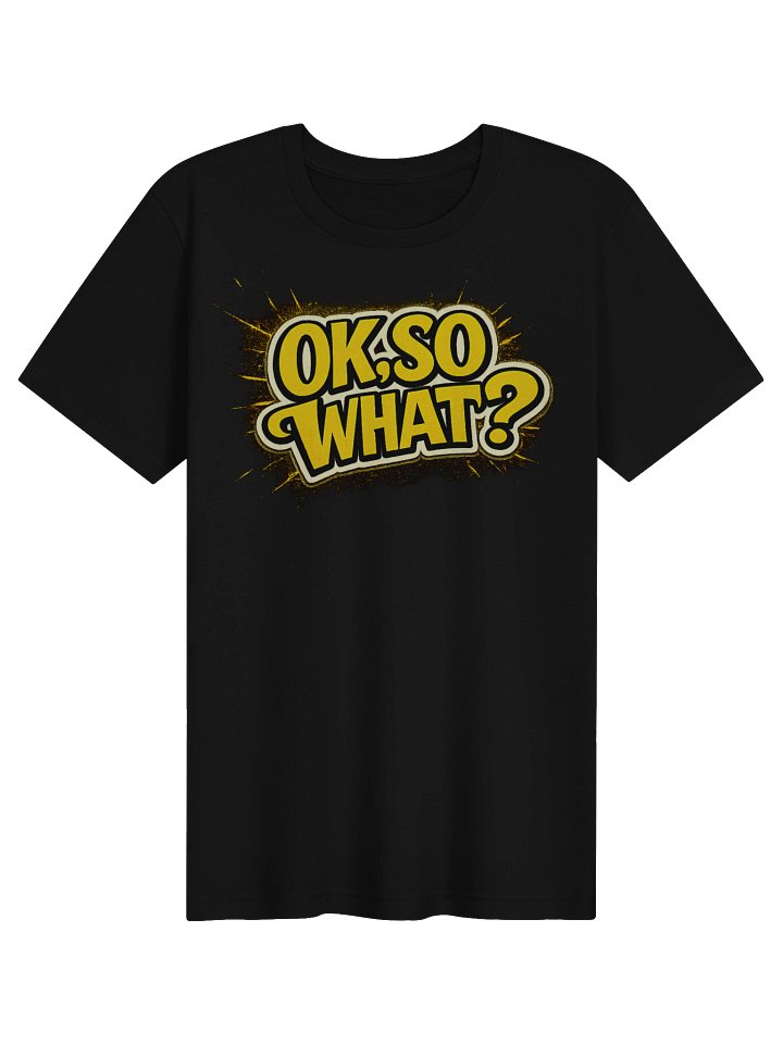 Ok, so what? Super soft T-Shirt product image (1)