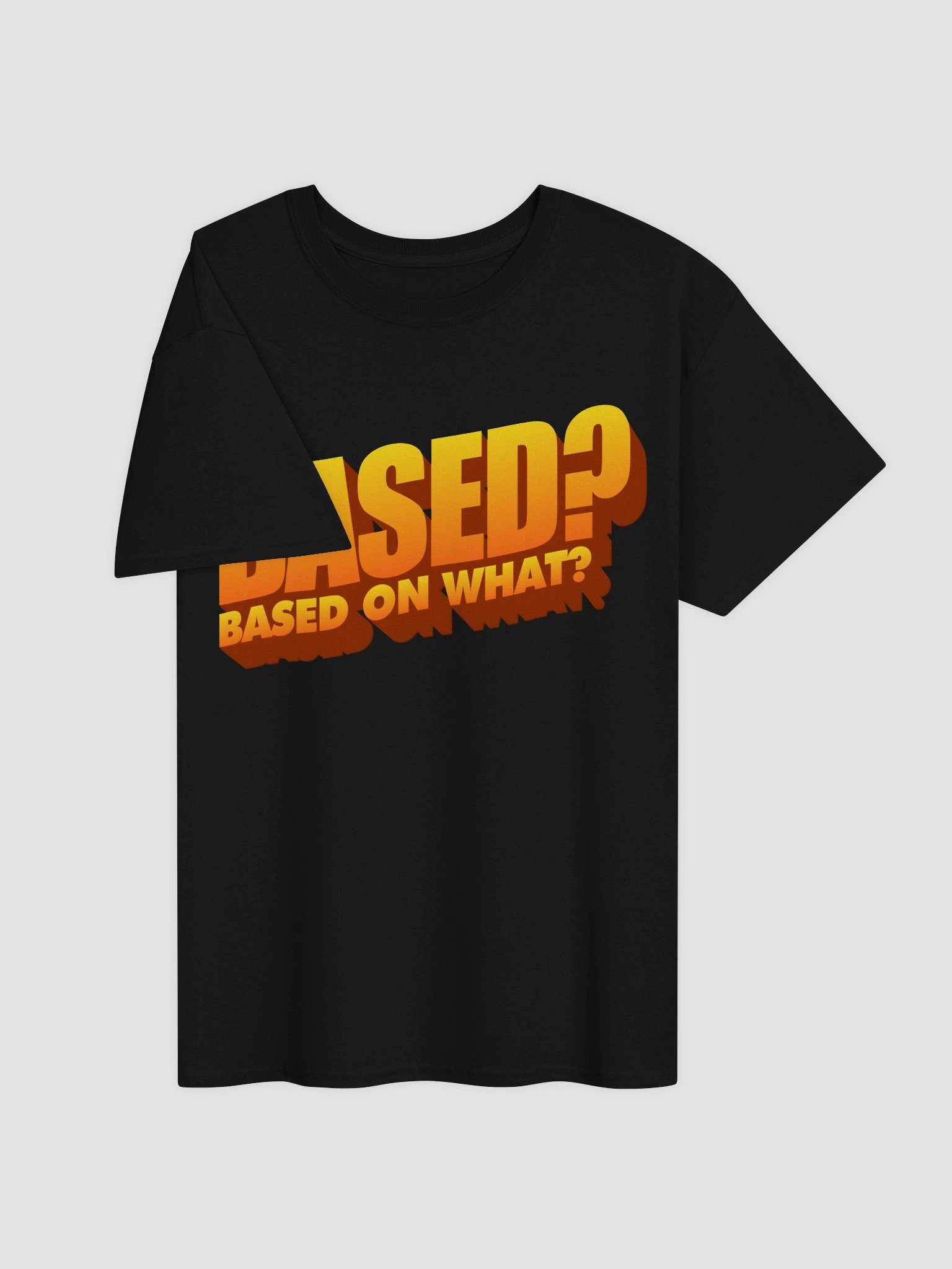 Based? Based on what? T-shirt product image (8)