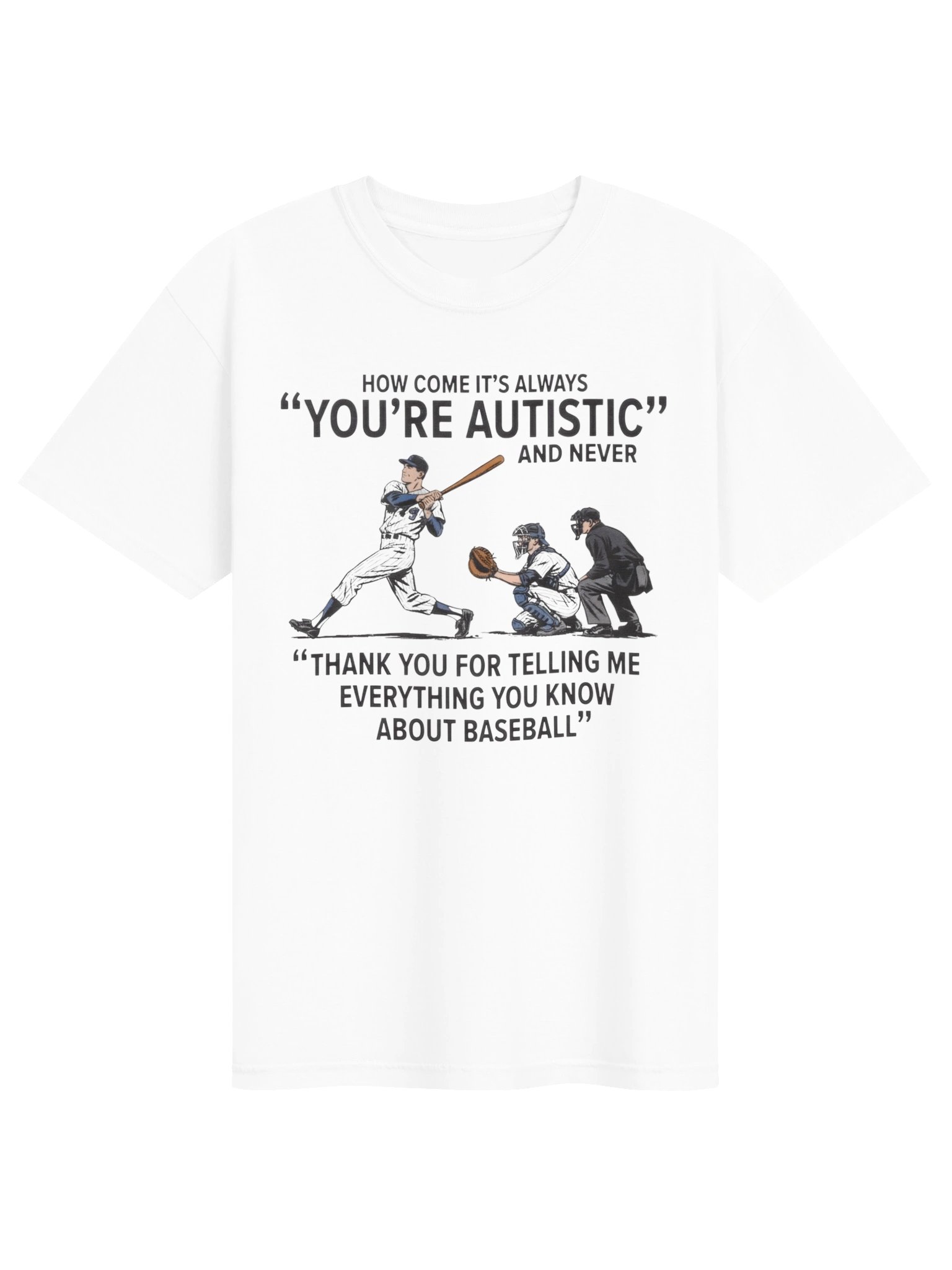 It's Always "You're Autistic" And Never "Thank You For Telling Me Everything You Know About Baseball." product image (109)