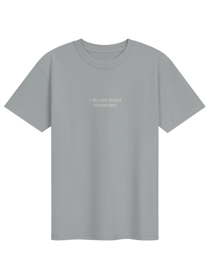 I do not stand corrected. Unisex Tee product image (1)