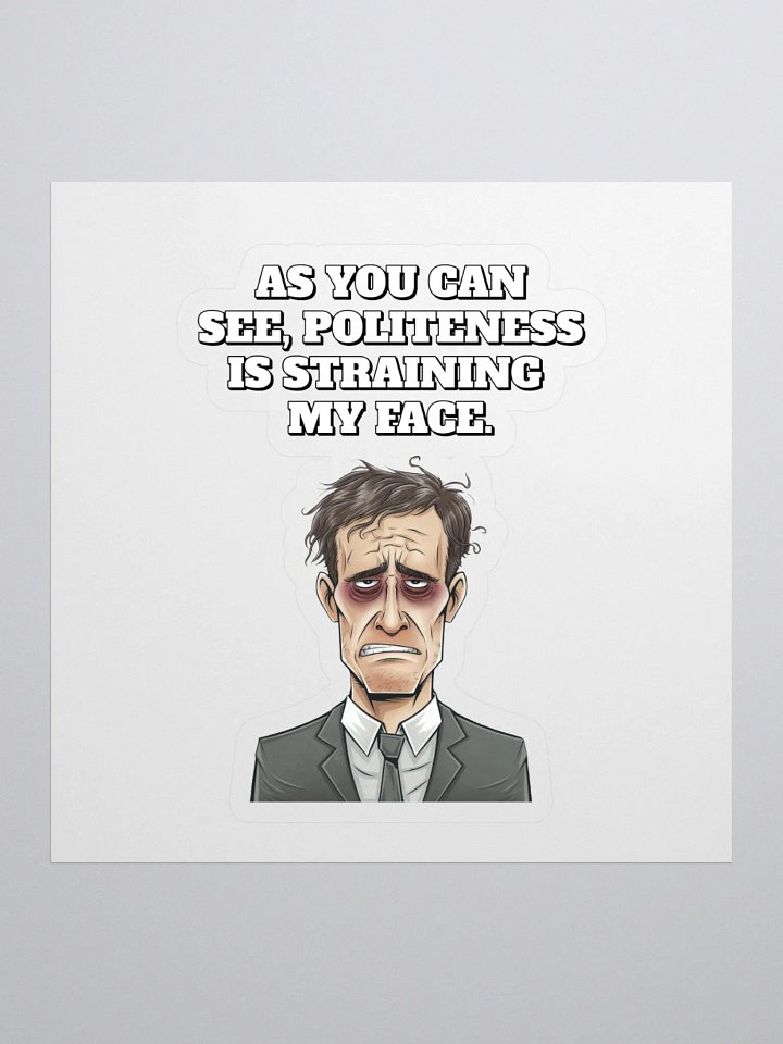 As You Can See, Politeness Is Straining My Face Sticker product image (1)