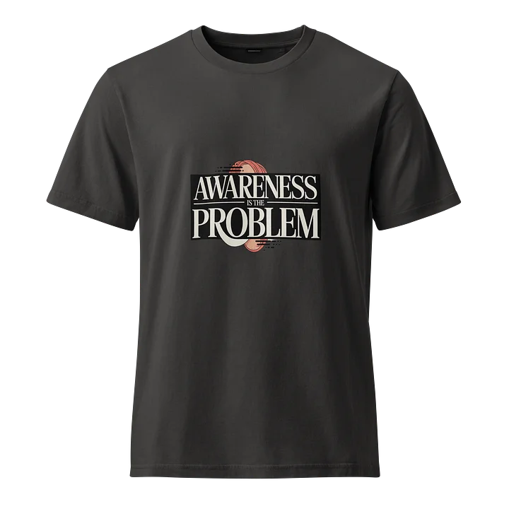 AWARENESS IS THE PROBLEM tee product image (1)