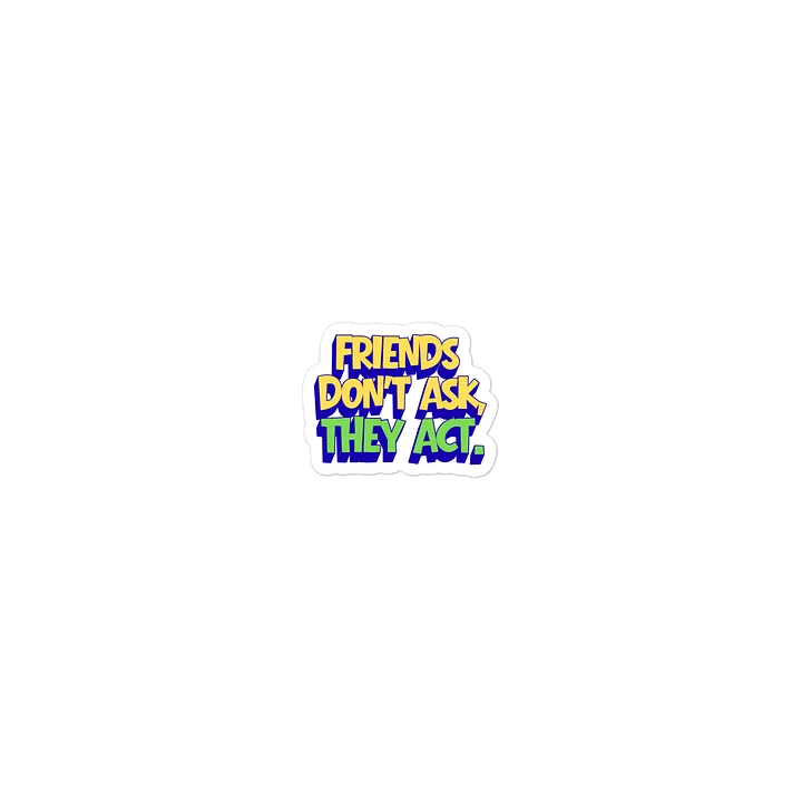 Friends Don't Ask, They Act - Sticker product image (2)