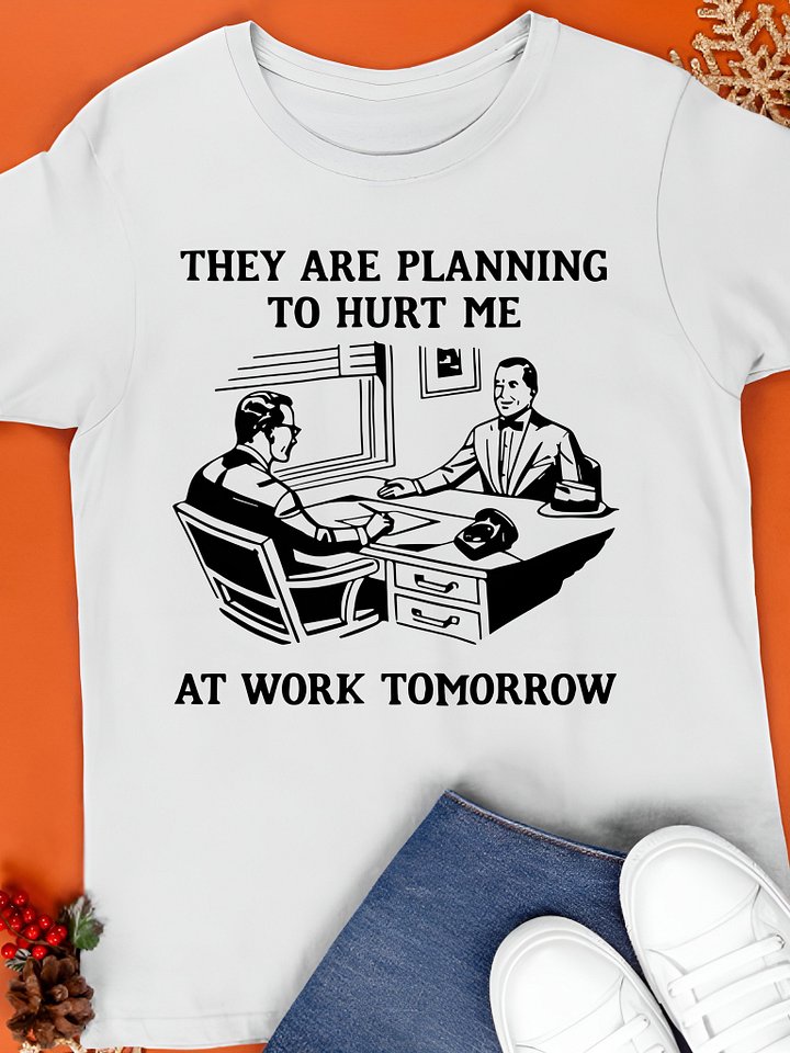 They Are Planning To Hurt Me At Work Tomorrow Shirt product image (1)