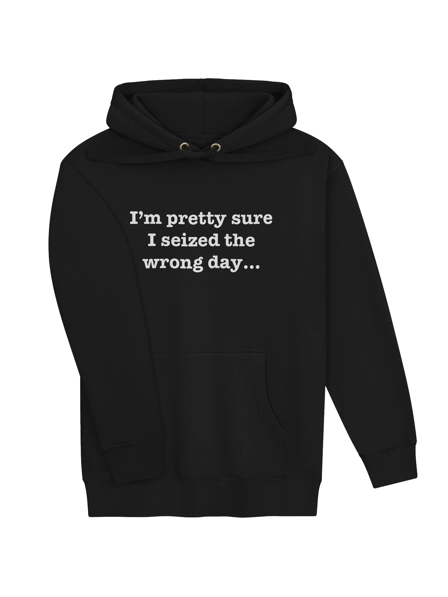 I’m pretty sure I seized the wrong day... Hoodie product image (38)