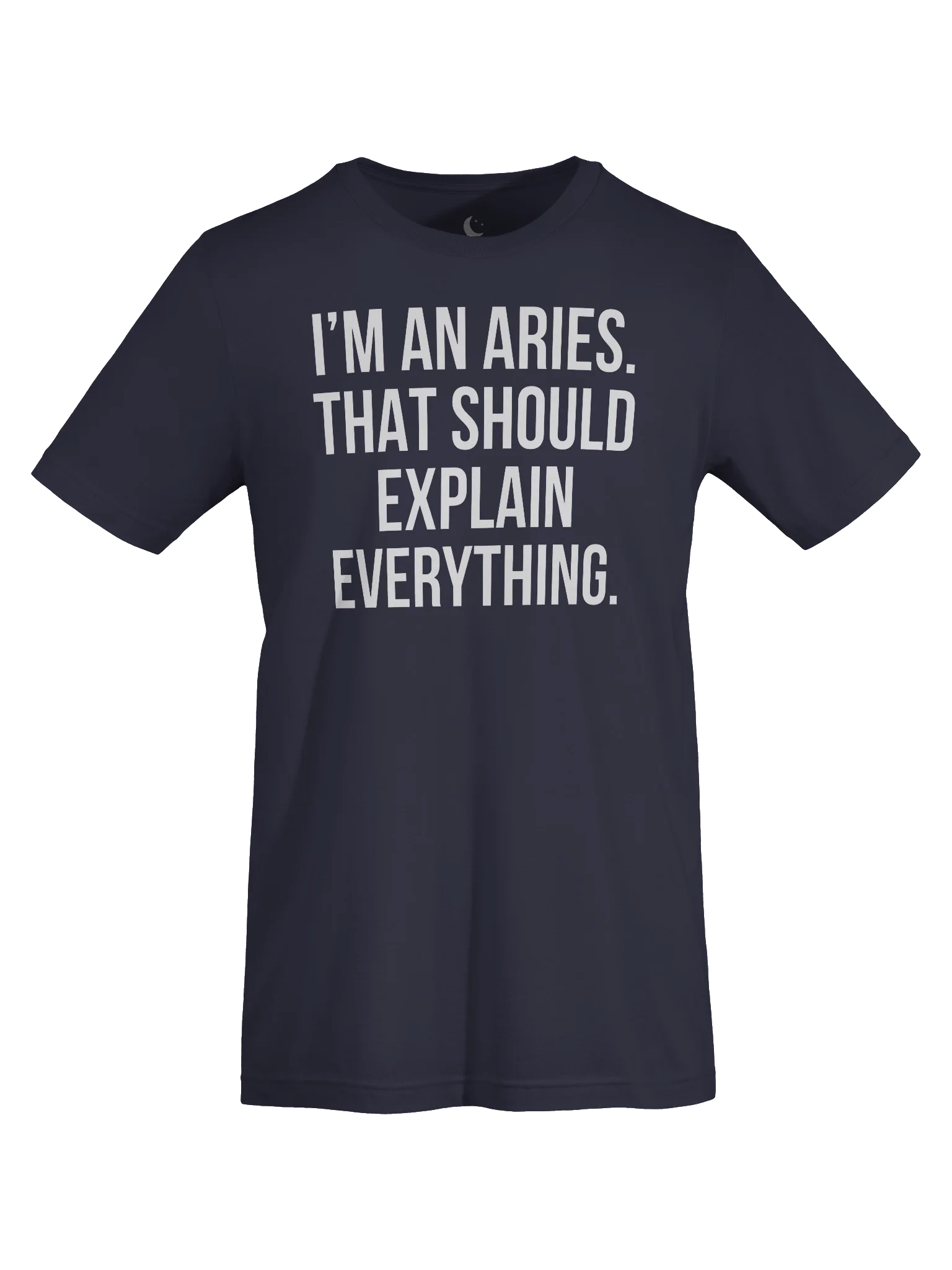 I'M AN ARIES. THAT SHOULD EXPLAIN EVERYTHING. UNISEX T-SHIRT product image (75)