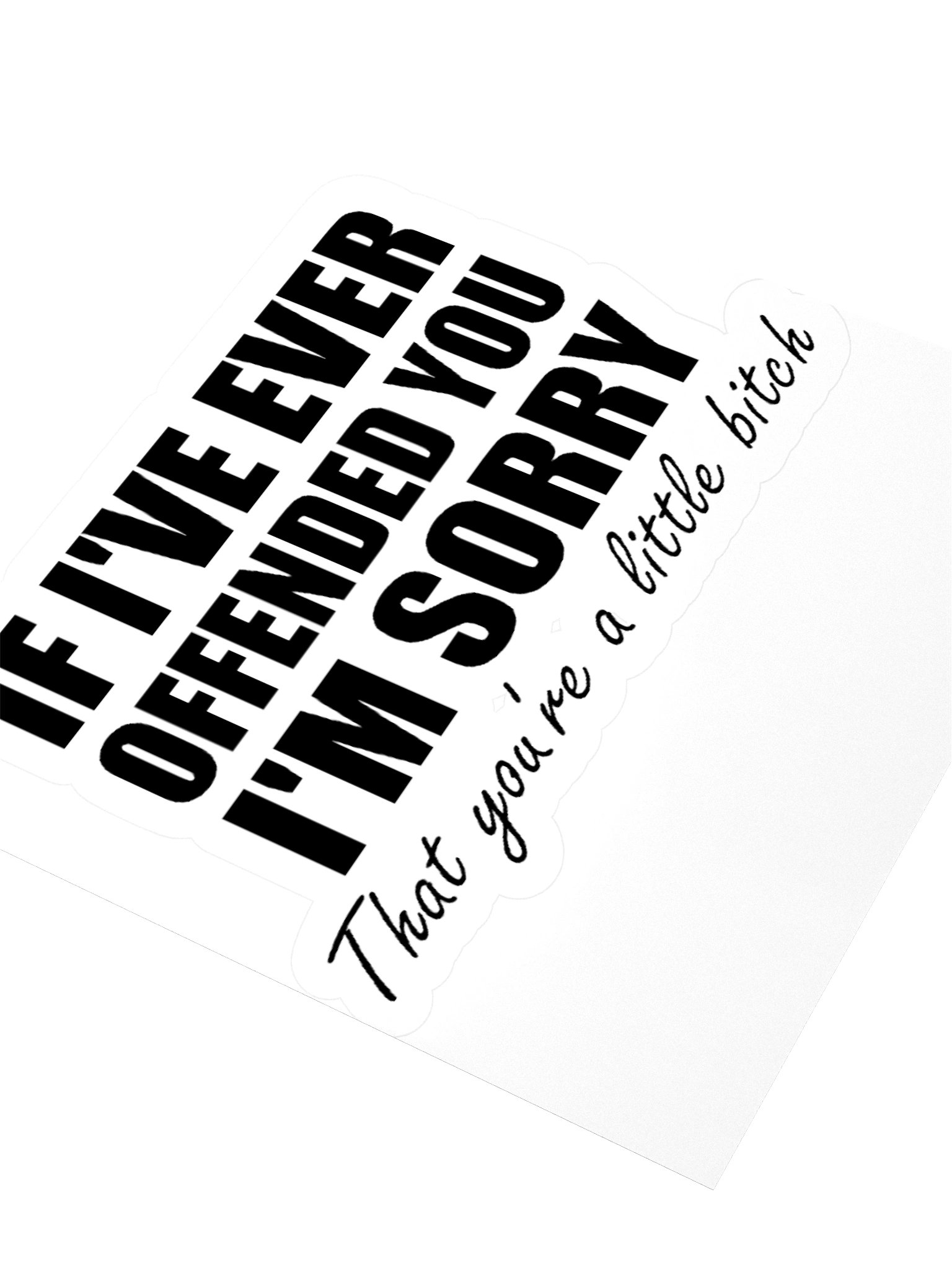 If I've Ever Offended You I'm Sorry That You're A Little Bitch Sticker product image (3)