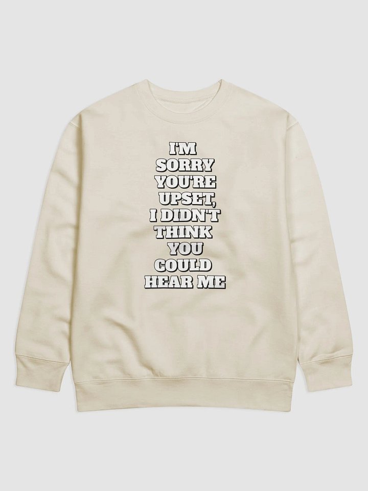 I'm Sorry You're Upset, I Didn't Think You Could Hear Me Sweatshirt product image (5)