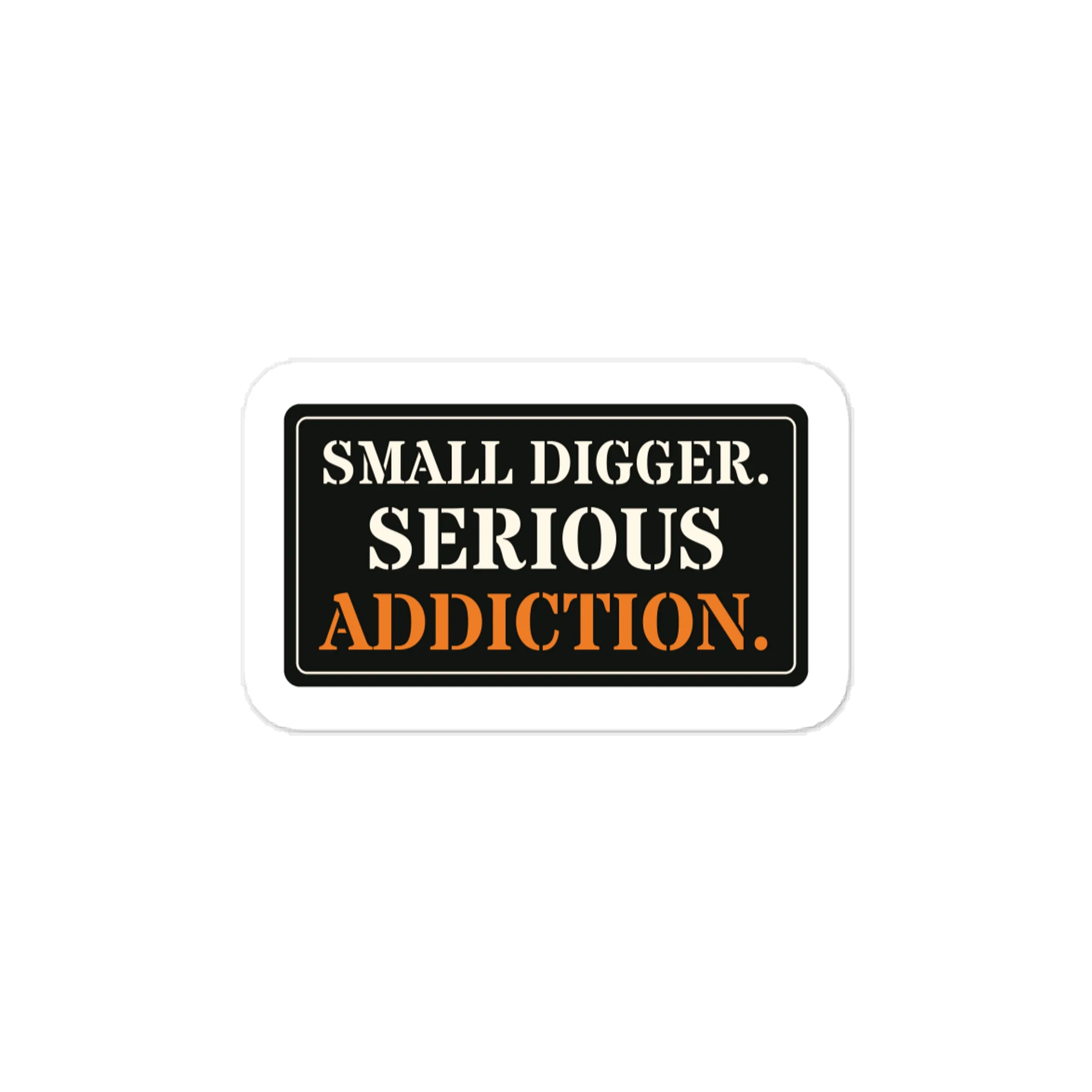 Small digger. Serious addiction. — Vinyl Decal product image (1)