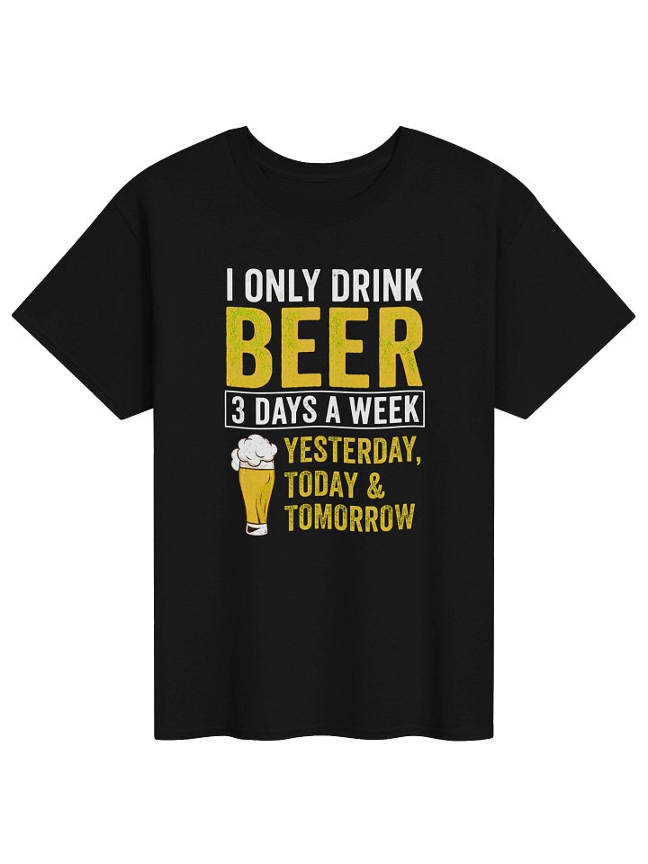 Funny Beer Drinking Shirt – I Only Drink Beer 3 Days a Week T-Shirt product image (1)