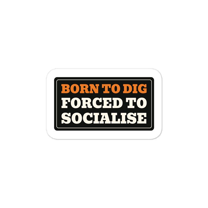Born to dig Forced to socialise · Vinyl Decal