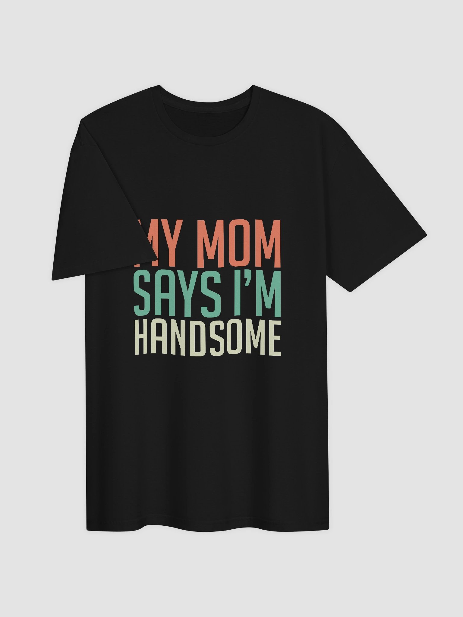 My mom says I’m handsome T-Shirt product image (3)