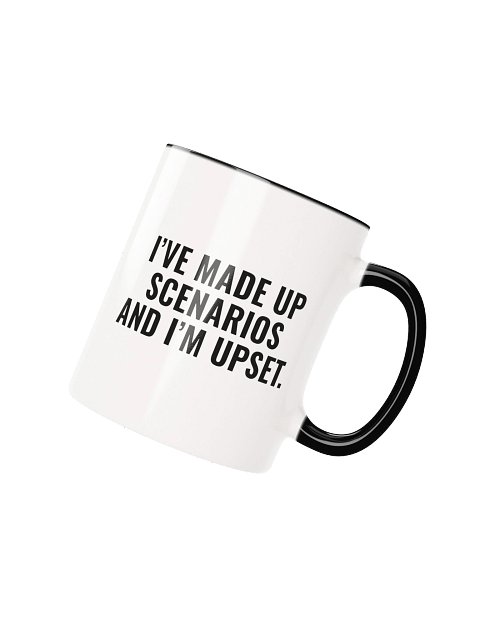 I've Made Up Scenarios And I'm Upset Mug