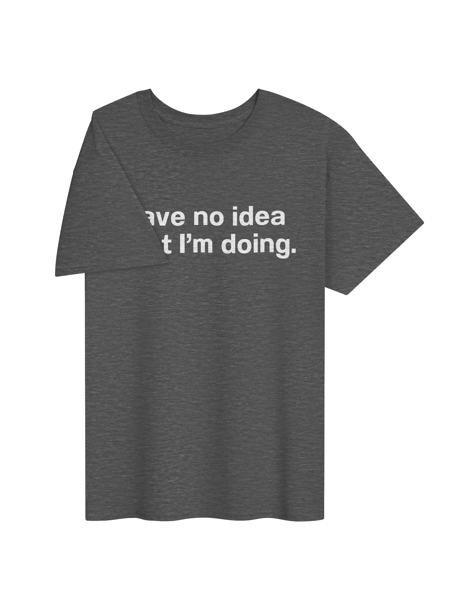I have no idea what I'm doing. Unisex Shirt product image (27)