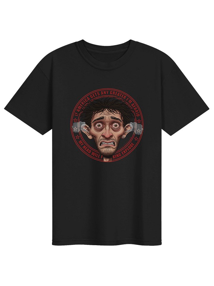 Funny political T-shirt says "If America Gets Any Greater I'm Afraid My Head Will F**king Explode" product image (5)