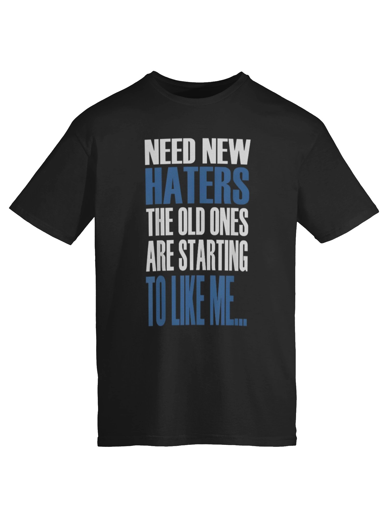 Need New Haters The Old Ones Are Starting To Like Me Shirt product image (6)