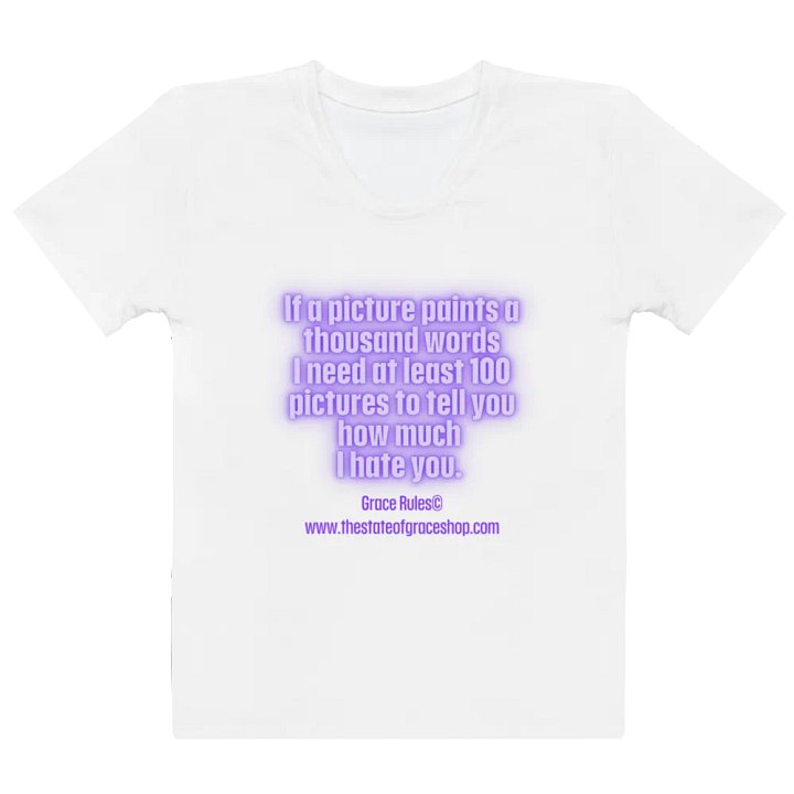 FUNNY TEES 4 U FOR WOMEN “If a picture paints a thousand words I need at least 100 pictures to tell you how much I hate you” product image (2)