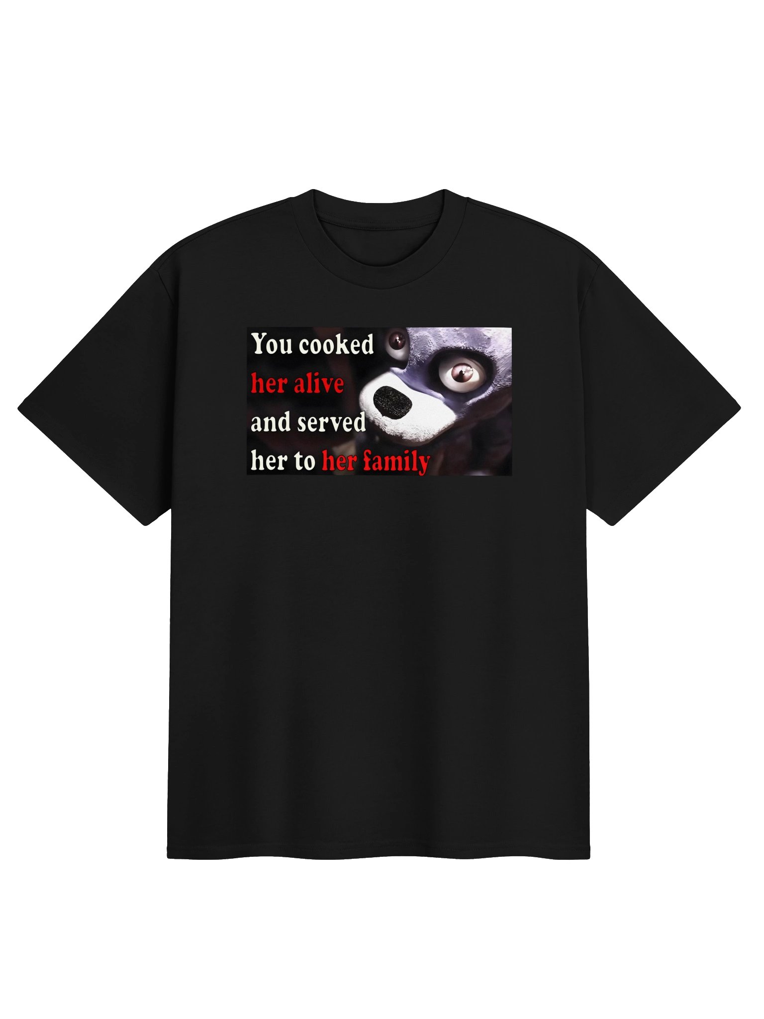 YOU COOKED HER ALIVE AND SERVED HER TO HER FAMILY product image (3)