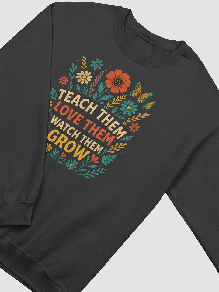 Teach Them Love Them Grow Sweatshirt – Floral Teacher Pullover product image (2)
