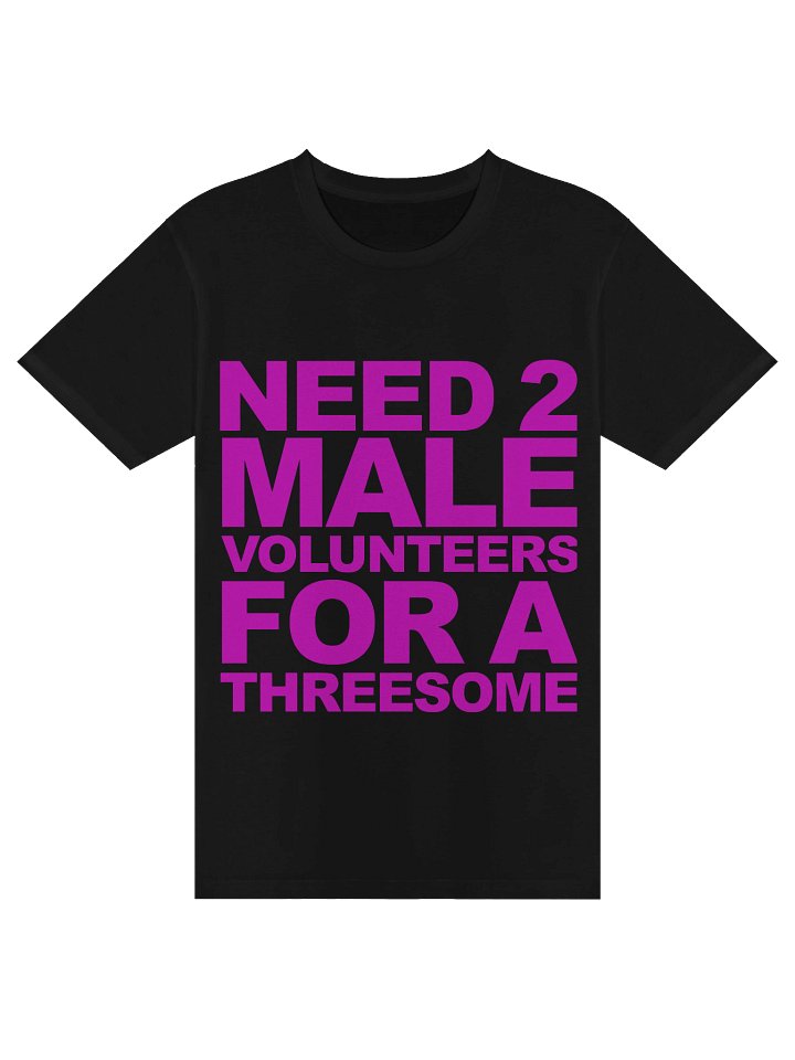 Need 2 Male Volunteers For A Threesome Tee product image (5)