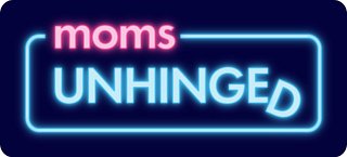 Moms Unhinged