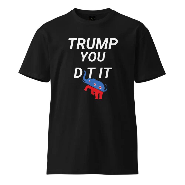 Trump You Did It Unisex Tee product image (1)