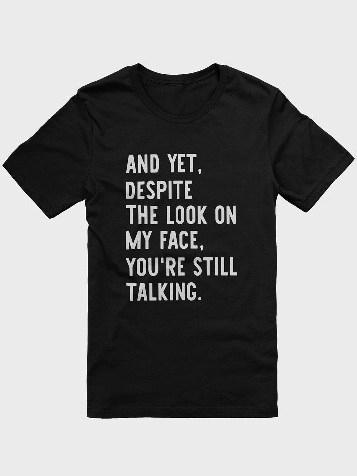 And Yet, Despite The Look On My Face, You're Still Talking Supersoft Tee product image (5)