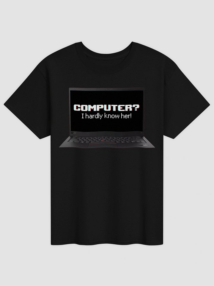 Computer? I hardly know her T-shirt product image (1)