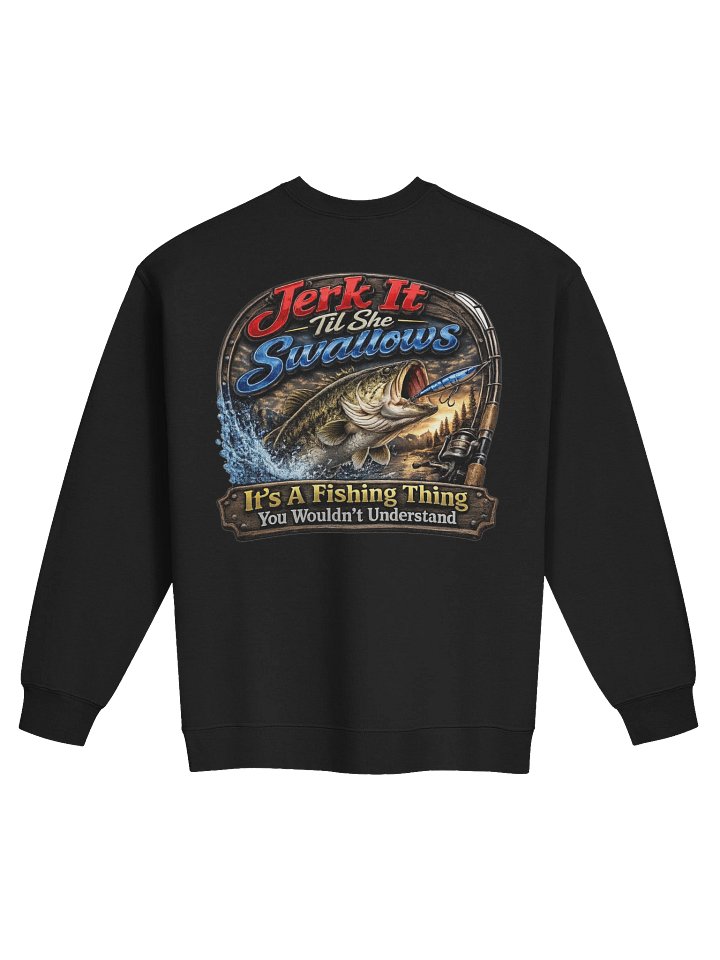 Jerk It Til She Swallows Sweatshirt product image (6)