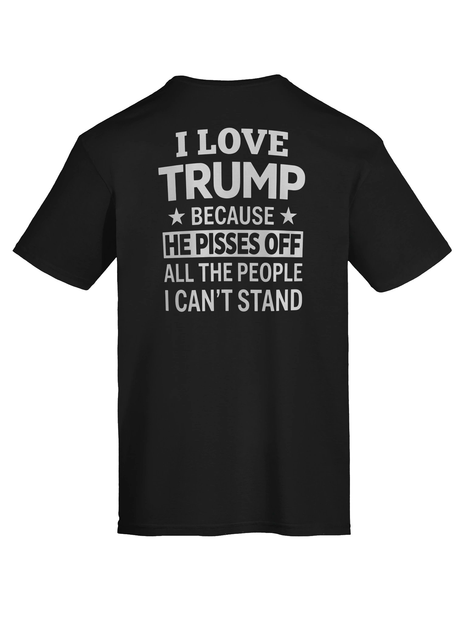 "I Love Trump Because He Pisses Off All The People I Can't Stand" Graphic T-Shirt product image (2)
