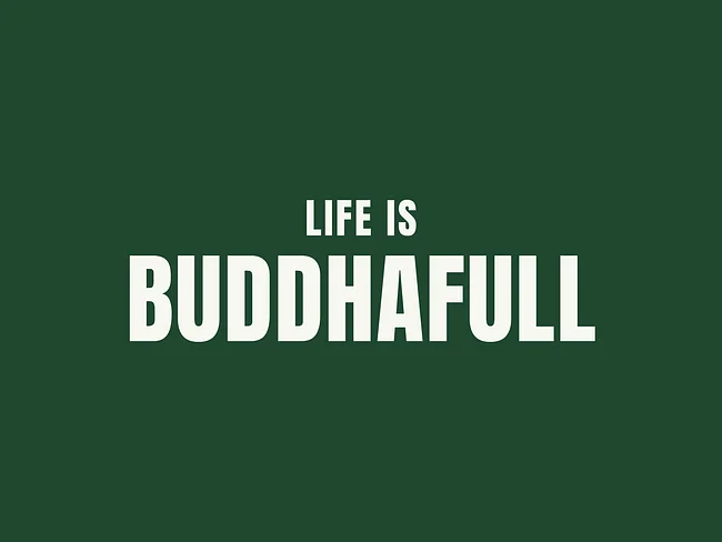 Life is Buddhafull